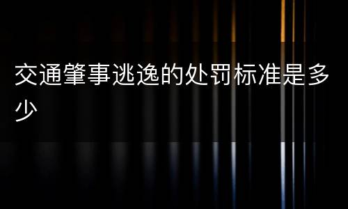 交通肇事逃逸的处罚标准是多少