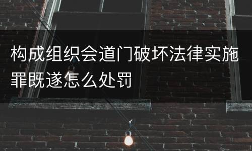 构成组织会道门破坏法律实施罪既遂怎么处罚