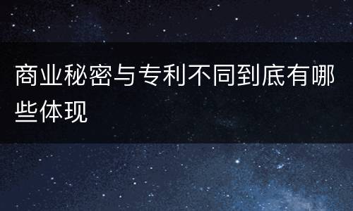 商业秘密与专利不同到底有哪些体现