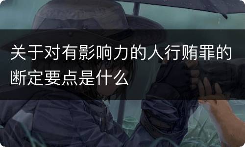 关于对有影响力的人行贿罪的断定要点是什么