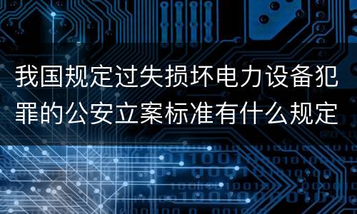 我国规定过失损坏电力设备犯罪的公安立案标准有什么规定
