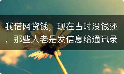 我借网贷钱，现在占时没钱还，那些人老是发信息给通讯录所有人，，我可以投诉他们吗