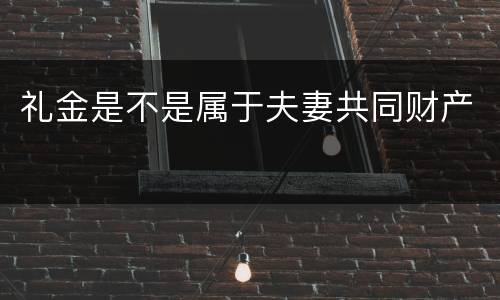 礼金是不是属于夫妻共同财产