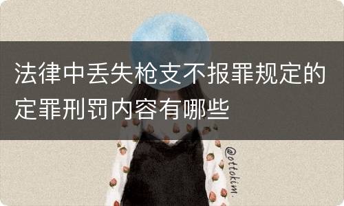 法律中丢失枪支不报罪规定的定罪刑罚内容有哪些