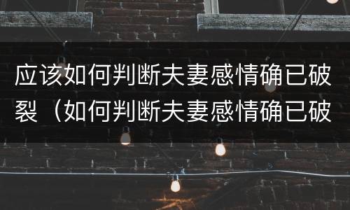 应该如何判断夫妻感情确已破裂（如何判断夫妻感情确已破裂论文）