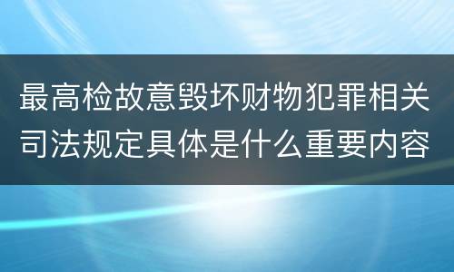 最高检故意毁坏财物犯罪相关司法规定具体是什么重要内容