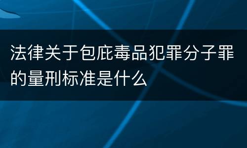法律关于包庇毒品犯罪分子罪的量刑标准是什么