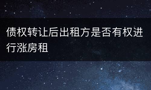 债权转让后出租方是否有权进行涨房租