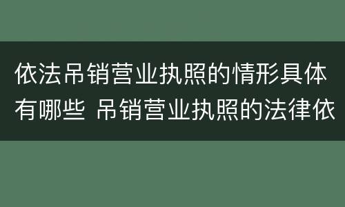 依法吊销营业执照的情形具体有哪些 吊销营业执照的法律依据可以是