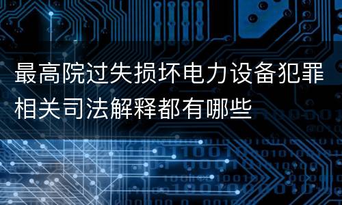 最高院过失损坏电力设备犯罪相关司法解释都有哪些