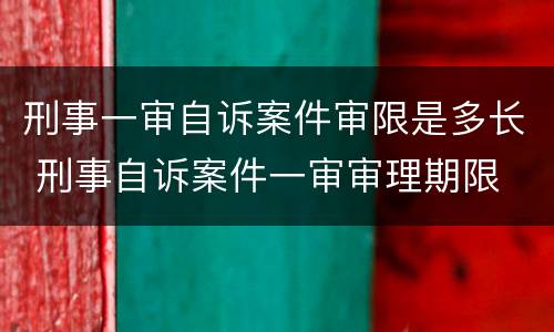 刑事一审自诉案件审限是多长 刑事自诉案件一审审理期限