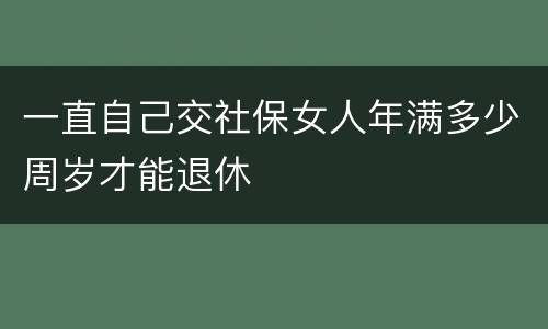一直自己交社保女人年满多少周岁才能退休