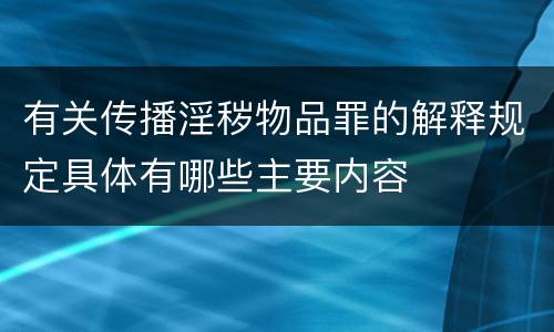 有关传播淫秽物品罪的解释规定具体有哪些主要内容