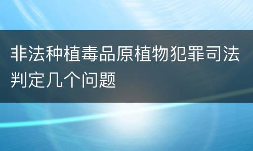非法种植毒品原植物犯罪司法判定几个问题