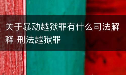 关于暴动越狱罪有什么司法解释 刑法越狱罪