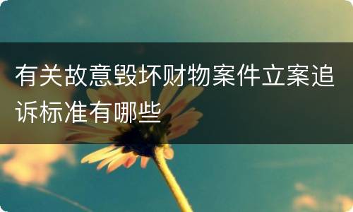 有关故意毁坏财物案件立案追诉标准有哪些