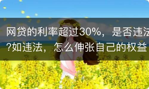 网贷的利率超过30%，是否违法?如违法，怎么伸张自己的权益
