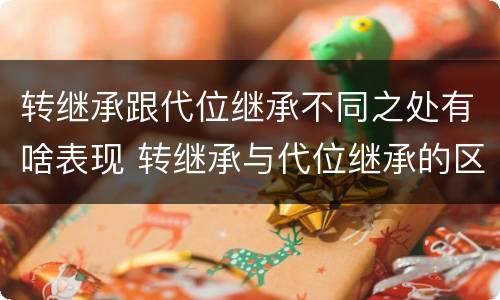 转继承跟代位继承不同之处有啥表现 转继承与代位继承的区别举例
