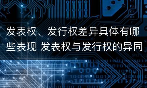 发表权、发行权差异具体有哪些表现 发表权与发行权的异同