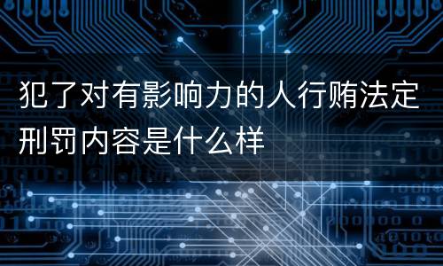 犯了对有影响力的人行贿法定刑罚内容是什么样
