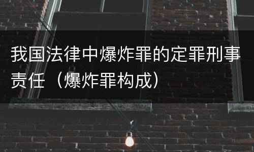 我国法律中爆炸罪的定罪刑事责任（爆炸罪构成）