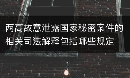 两高故意泄露国家秘密案件的相关司法解释包括哪些规定