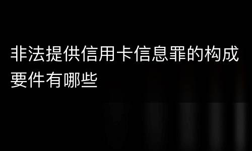 非法提供信用卡信息罪的构成要件有哪些