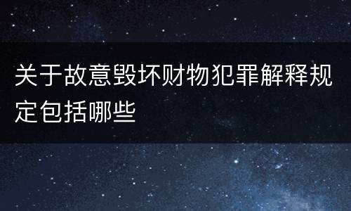 关于故意毁坏财物犯罪解释规定包括哪些