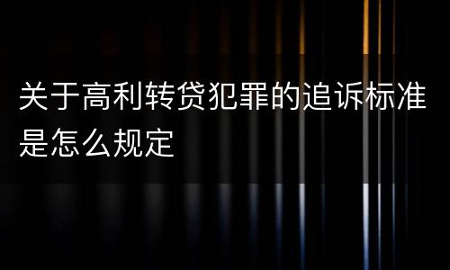 关于高利转贷犯罪的追诉标准是怎么规定