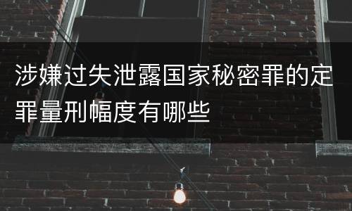 涉嫌过失泄露国家秘密罪的定罪量刑幅度有哪些