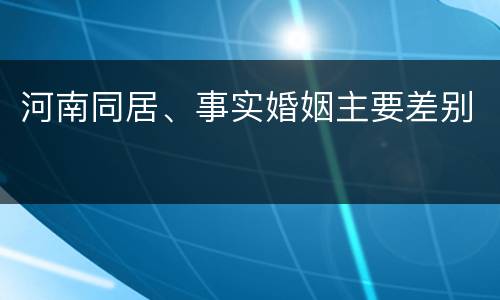 河南同居、事实婚姻主要差别