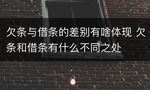 欠条与借条的差别有啥体现 欠条和借条有什么不同之处