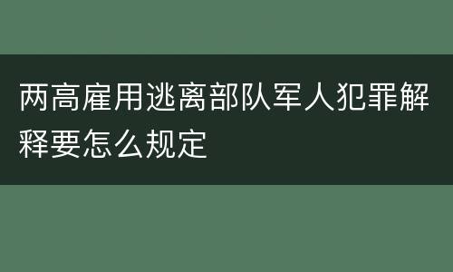 两高雇用逃离部队军人犯罪解释要怎么规定