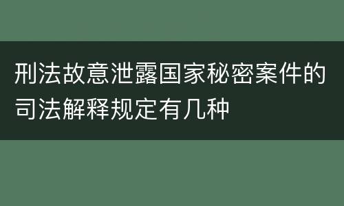刑法故意泄露国家秘密案件的司法解释规定有几种