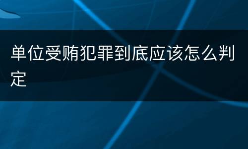 单位受贿犯罪到底应该怎么判定