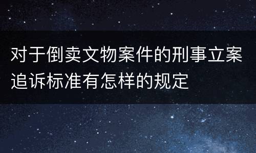 对于倒卖文物案件的刑事立案追诉标准有怎样的规定