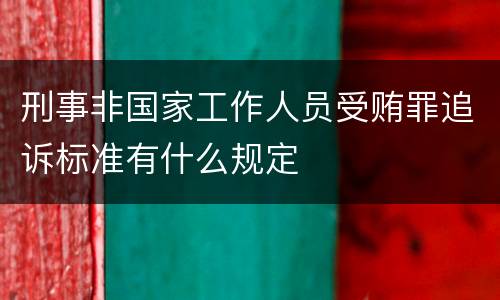 刑事非国家工作人员受贿罪追诉标准有什么规定