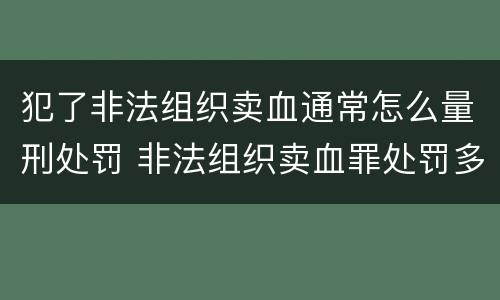 犯了非法组织卖血通常怎么量刑处罚 非法组织卖血罪处罚多少钱
