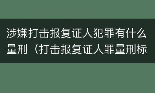 涉嫌打击报复证人犯罪有什么量刑（打击报复证人罪量刑标准）