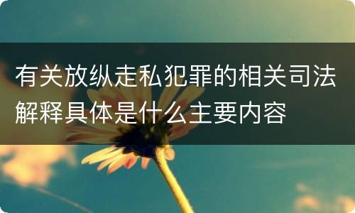 有关放纵走私犯罪的相关司法解释具体是什么主要内容