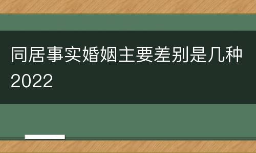 同居事实婚姻主要差别是几种2022