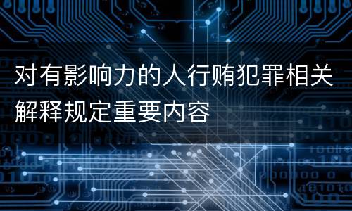 对有影响力的人行贿犯罪相关解释规定重要内容