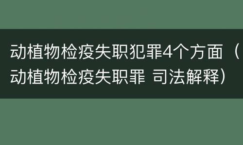 动植物检疫失职犯罪4个方面（动植物检疫失职罪 司法解释）