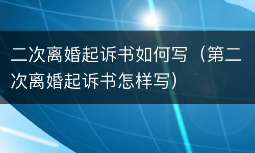 二次离婚起诉书如何写（第二次离婚起诉书怎样写）
