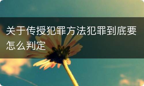 关于传授犯罪方法犯罪到底要怎么判定