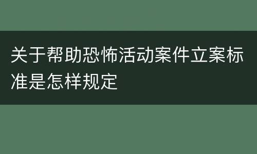 关于帮助恐怖活动案件立案标准是怎样规定