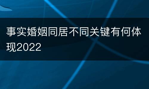 事实婚姻同居不同关键有何体现2022