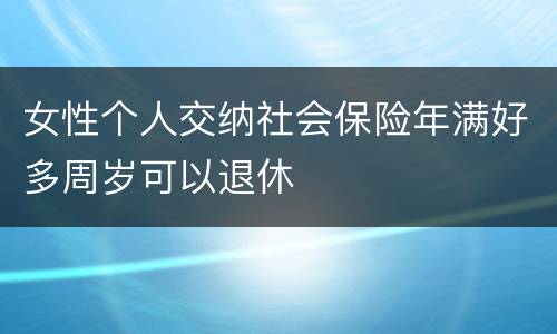 女性个人交纳社会保险年满好多周岁可以退休
