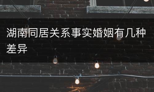 湖南同居关系事实婚姻有几种差异