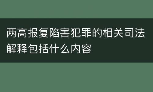 两高报复陷害犯罪的相关司法解释包括什么内容